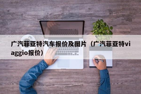 广汽菲亚特汽车报价及图片（广汽菲亚特viaggio报价）