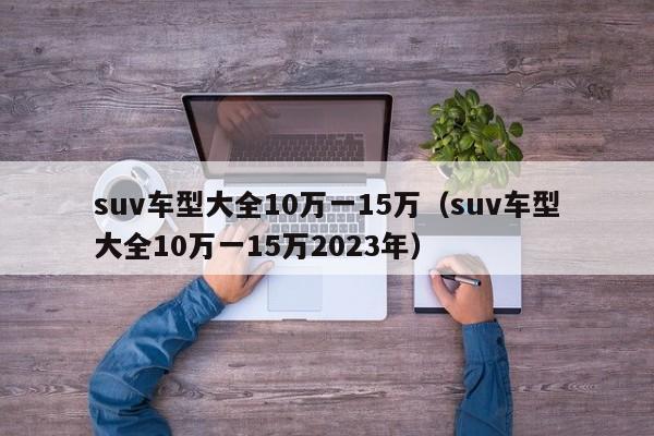 suv车型大全10万一15万（suv车型大全10万一15万2023年）