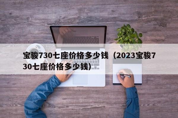 宝骏730七座价格多少钱（2023宝骏730七座价格多少钱）