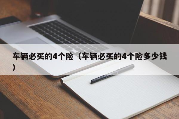 车辆必买的4个险（车辆必买的4个险多少钱）