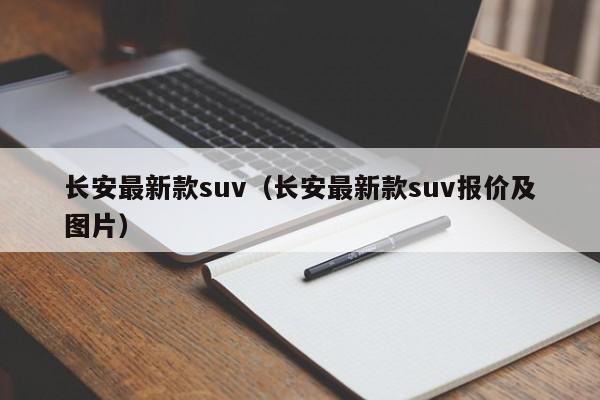 长安最新款suv（长安最新款suv报价及图片）