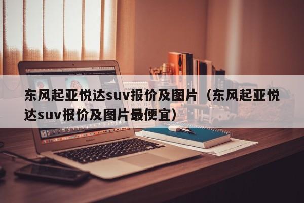 东风起亚悦达suv报价及图片（东风起亚悦达suv报价及图片最便宜）