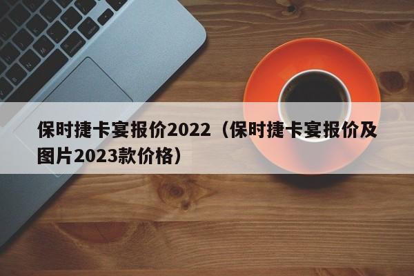 保时捷卡宴报价2022（保时捷卡宴报价及图片2023款价格）