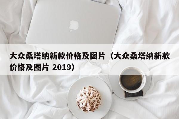 大众桑塔纳新款价格及图片（大众桑塔纳新款价格及图片 2019）