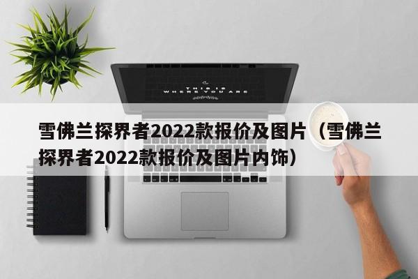 雪佛兰探界者2022款报价及图片（雪佛兰探界者2022款报价及图片内饰）