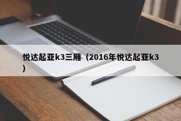 悦达起亚k3三厢（2016年悦达起亚k3）