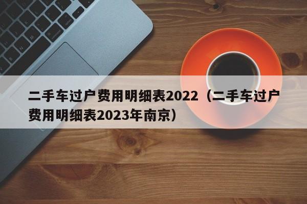 二手车过户费用明细表2022（二手车过户费用明细表2023年南京）