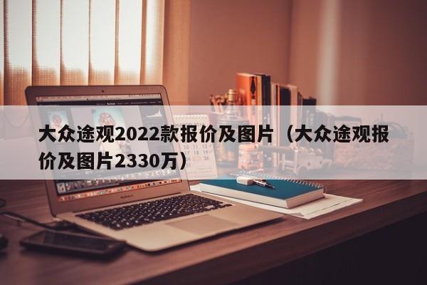 大众途观2022款报价及图片（大众途观报价及图片2330万）