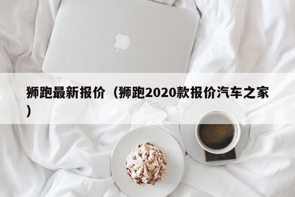 狮跑最新报价（狮跑2020款报价汽车之家）