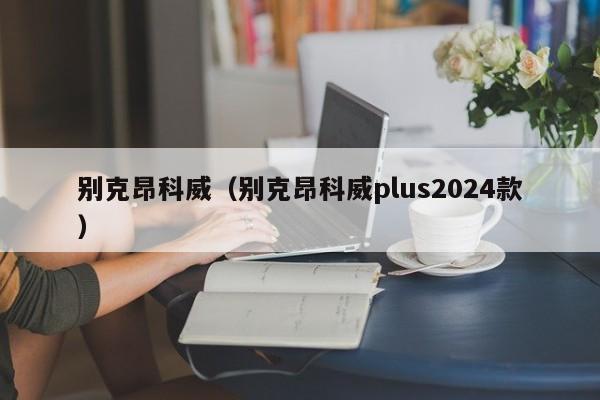 别克昂科威（别克昂科威plus2024款）