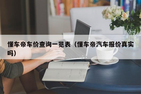 懂车帝车价查询一览表（懂车帝汽车报价真实吗）