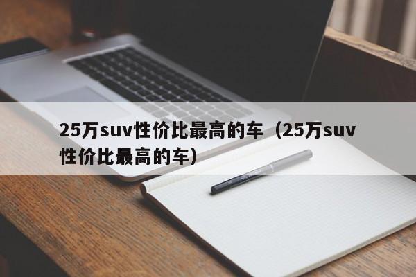 25万suv性价比最高的车（25万suv性价比最高的车）