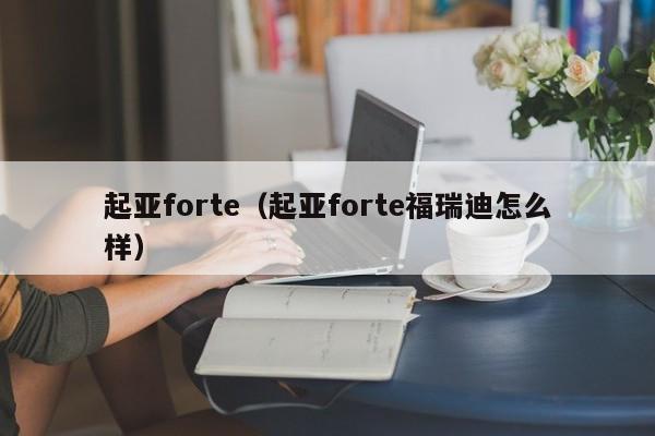 起亚forte（起亚forte福瑞迪怎么样）