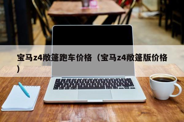 宝马z4敞篷跑车价格（宝马z4敞篷版价格）