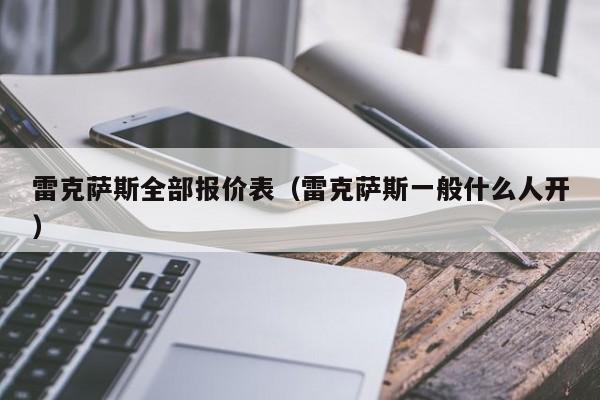 雷克萨斯全部报价表（雷克萨斯一般什么人开）