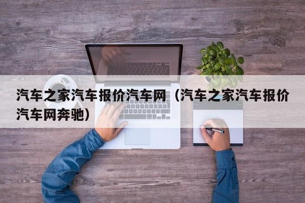 汽车之家汽车报价汽车网（汽车之家汽车报价汽车网奔驰）