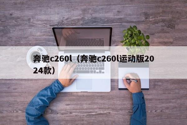 奔驰c260l（奔驰c260l运动版2024款）