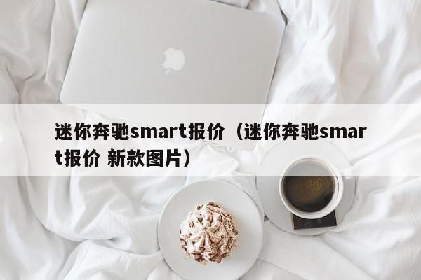 迷你奔驰smart报价（迷你奔驰smart报价 新款图片）